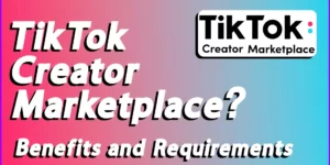 TikTok Creator Marketplace Benefits and Requirements